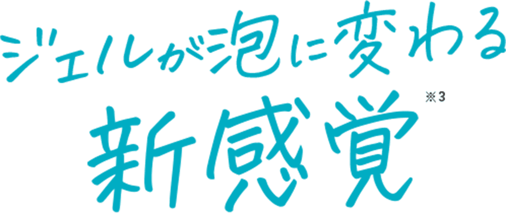 ジェルが泡に変わる新感覚