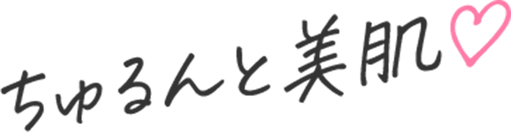 ちゅるんと美肌