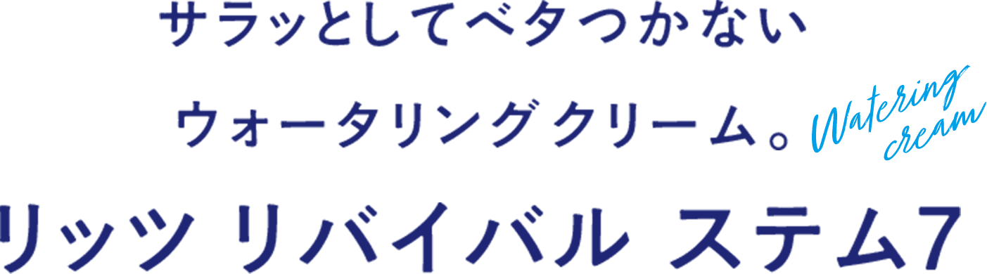 サラっとしてベタつかないウォータリングクリーム。リッツリバイバルステム7